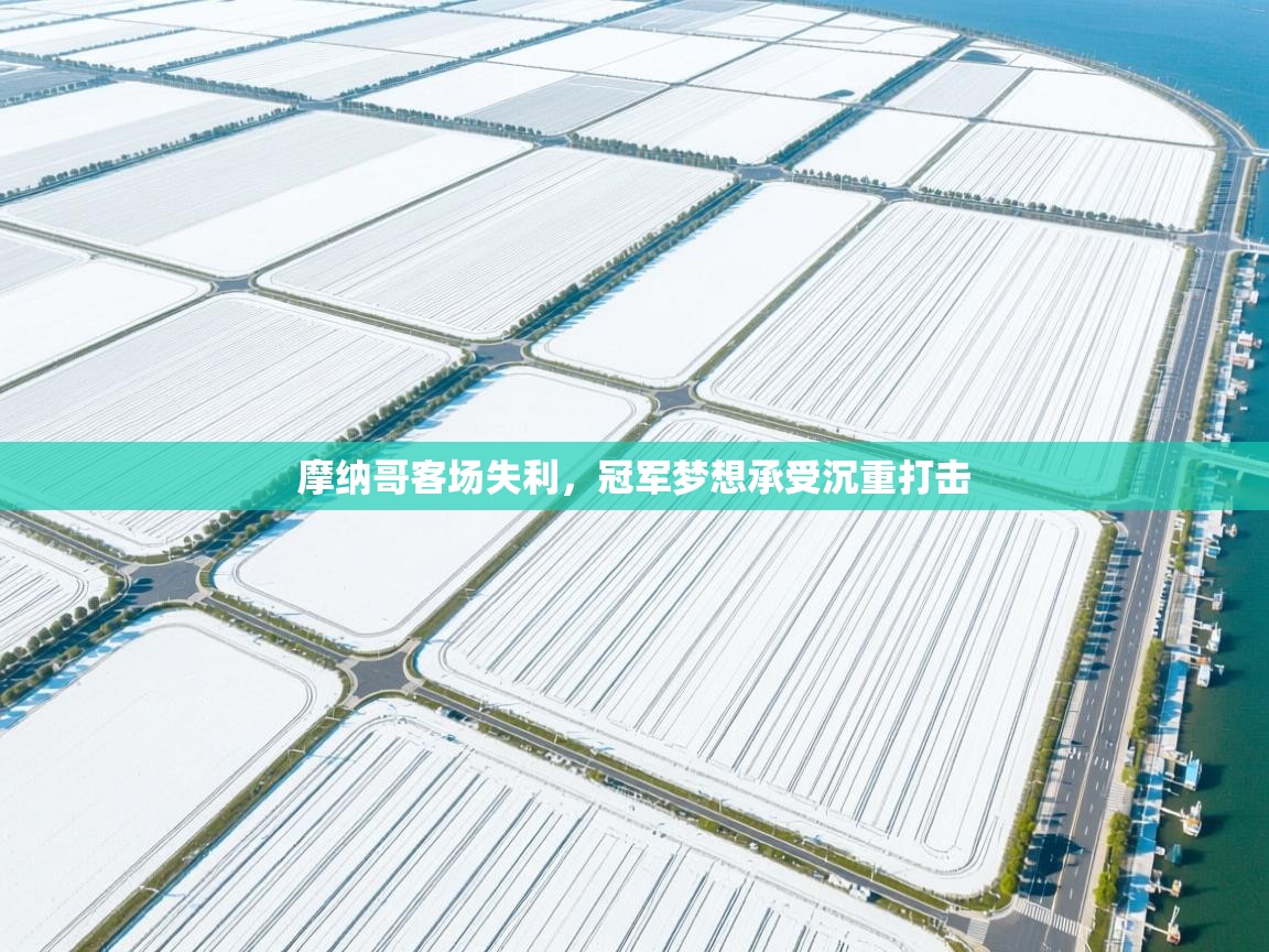 摩纳哥客场失利,冠军梦想承受沉重打击 第2张